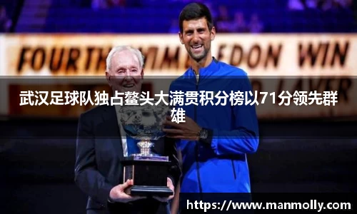 武汉足球队独占鳌头大满贯积分榜以71分领先群雄